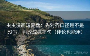虫虫漫画短复盘：先对齐口径是不是没写，再改成概率句（评论也能用）